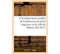 L'Accident épouvantable de l'embrasement arrivé naguieres en la ville de Padouë Ensemble les merveilles advenües à la ronde sur grande quantité d'églises, de maisons, de personnes - Collectif - Hachet