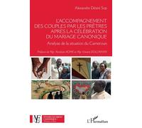L'accompagnement des couples par les prêtres après la célébration du mariage canonique Analyse de la situation du Cameroun - Alexandre Désiré Sop - L'harmattan - broché - Etude