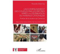 L'accompagnement des couples par les prêtres après la célébration du mariage canonique Analyse de la situation du Cameroun - Alexandre Désiré Sop - L'harmattan - broché - Etude