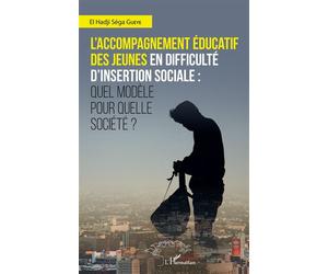 L'accompagnement éducatif des jeunes en difficulté d'insertion sociale : Quel modèle pour quelle société ? - El Hadji Séga Gueye - L'harmattan - broché - Essai