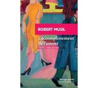 L'accomplissement de l'amour Robert Musil (Auteur), Pierre Deshusses (Préface), Pierre Deshusses (Traduction)