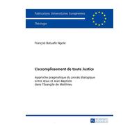 L'accomplissement de toute Justice Approche pragmatique du procès dialogique entre Jésus et Jean-Baptiste dans l'Évangil - François Batuafe Ngole - Peter Lang - broché - Essai