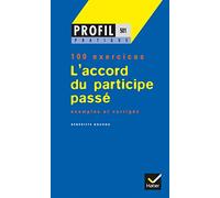 L'Accord Du Participe Passe. Profil 100 Exercices, Avec Corriges