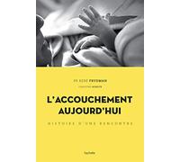 L'accouchement aujourd'hui: Histoire d'une rencontre