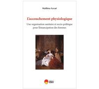 L'accouchement physiologique. Une organisation sanitaire et socio-politique en faveur de l'émancipation des femmes Inégalités femmes/hommes et pouvoir médical - Mathieu Azcue - Eska - broché - Scolair