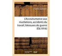 L'Accoutumance aux mutilations, accidents du travail, blessures de guerre - Charles Julliard - Hachette Bnf - broché - Livre