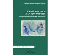 L'accueil au risque de la psychanalyse: Accueillir les jeunes enfants et leurs parents