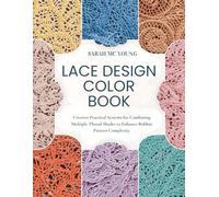 Lace Design Color Book: Uncover Practical Systems for Combining Multiple Thread Shades to Enhance Bobbin Pattern Complexity