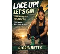 Lace Up! Let's Go!: STOP MAKING EXCUSES, BUILD DISCIPLINE, AND TAKE YOUR LIFE BACK