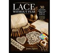 LACE WITHOUT FEAR: 30 Approachable Projects to Learn Bobbin and Needle Lace: No Experience, No Overwhelm, Just Beautiful Results