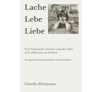 Lache. Lebe. Liebe.: Songtexte & persönliche Geschichten