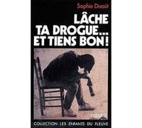 Lâche ta drogue... et tiens bon ! Sophie Daoût (Auteur)