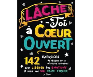 Lâche-toi à Coeur Ouvert: Livre à remplir de développement personnel pour libérer ses émotions, son stress et son anxiété