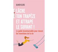 Lâche ton trapèze et attrape le suivant ! Le guide incontournable pour réussir les transitions de la vie - Olivier Clerc - Eyrolles - Poche - Guide