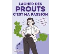 LACHER DES PROUTS C'EST MA PASSION: 100 phrases drôles pour une pèteuse compulsive : humour et blagues : Version féminine