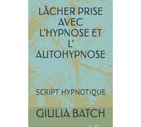LÂCHER PRISE AVEC L’HYPNOSE ET L’ AUTOHYPNOSE: SCRIPT HYPNOTIQUE