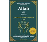 Lâcher prise grâce à la confiance en Allah: 3 Livres en 1 - Tawakkul, Sabr et Naseeb. Comment arrêter de trop penser, apprendre à patienter et ... et des récits courts inspirés du Coran