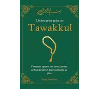 Lâcher prise grâce au Tawakkul: Comment apaiser son cœur, arrêter de trop penser et faire confiance au plan d’Allah