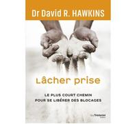 Lâcher Prise - Le Plus Court Chemin Pour Se Libérer Des Blocages