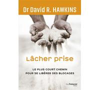 Lâcher Prise - Le Plus Court Chemin Pour Se Libérer Des Blocages