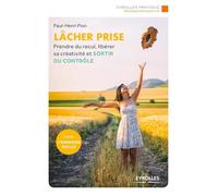 Lâcher prise: Prendre du recul, libérer sa créativité et sortir du contrôle