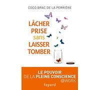 Lâcher prise sans laisser tomber: Le pouvoir de la pleine conscience
