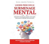 Lâcher Prise sur le Surmenage Mental: Outils de 10 minutes pour apaiser votre esprit, mieux dormir et décider avec assurance