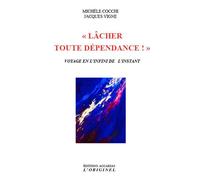 Lâcher toute dépendance ! Voyage en l'infini de l'instant - Jacques Vigne - L'originel Accarias - broché - Essai