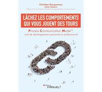 Lâchez les comportements qui vous jouent des tours: Process Communication Model®, outil de développement personnel et professionnel