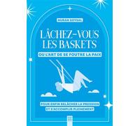 Lâchez-vous les baskets ou l’art de se foutre la paix Pour enfin relâcher la pression et s’accomplir pleinement - Nuran Soysal - Suzac - broché - Guide
