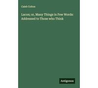 Lacon; or, Many Things in Few Words: Addressed to Those who Think