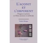 L'Aconit et l'orpiment Drogues et poisons en Chine ancienne et médiévale - Frédéric Obringer - Fayard - broché - Livre