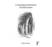 L'acoustique cistercienne et l'unité sonore - Hubert Larcher - Gregoriennes Eds - broché - Essai