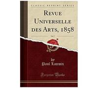 Lacroix, P: Revue Universelle Des Arts, 1858, Vol. 7 (Classi