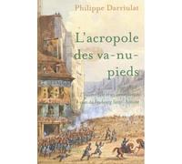 L'acropole des va-nu-pieds: Juin 1848 : l'insurrection et ses conséquences vues du Faubourg Saint-Antoine