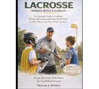 LACROSSE START WITH A COACH: The Essential Guide to Cradling, Passing, Shooting, and Game-Ready Skills for New Players and First-Time Coaches