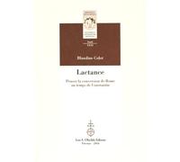 Lactance: Penser la conversion de Rome au temps de Constantin