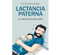 Lactancia paterna: La educación para ellos (Un libro sobre embarazo, lactancia y crianza para padres primerizos)
