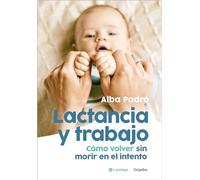 Lactancia y trabajo/ Breastfeeding and Work: Cómo Volver Sin Morir En El Intento