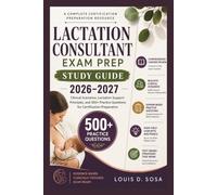 Lactation Consultant Exam Prep Study Guide 2026-2027: Clinical Scenarios, Lactation Support Principles, and 500+ Practice Questions for Certification Preparation.