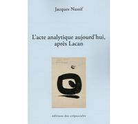 L'acte analytique aujouurd'hui,aprés Lacan - Jacques Nassif - Des Crepuscules Eds - broché - Essai