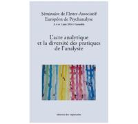 L'acte Analytique Et La Diversité Des Pratiques De L'analyste - Séminaire De L'inter-Associatif Européen De Psychanalyse, 3, 4 Et 5 Juin 2016, Grenoble