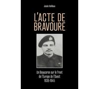 L'Acte de bravoure Un Beauceron sur le front de l'Europe de l'Ouest 1939-1945 - Josée Veilleux - Librinova - broché - Biographie
