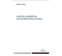 L'acte de la perception Pour une métaphysique de l'espace - Stéphane Kalla - L'harmattan - broché - Essai