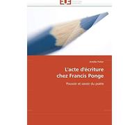 L'acte D'écriture Chez Francis Ponge