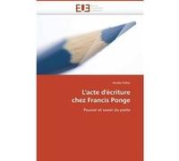 L'acte d'écriture chez francis ponge Poher-A (Auteur)