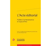 L'acte Éditorial - Publier À La Renaissance Et Aujourd'hui