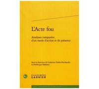 L'acte Fou - Analyses Comparées D'un Mode D'action Et De Présence