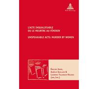 L'Acte inqualifiable, ou le meurtre au féminin Unspeakable Acts: Murder by Women - Emeline Jouve - Peter Lang - broché - Essai