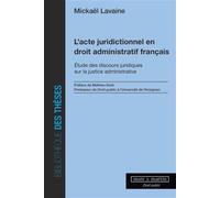 L'acte juridictionnel en droit administratif français Étude des discours juridiques sur la justice administrative. Préface de Mathieu Doat - Mickaël Lavaine - Mare & Martin - broché - Etude